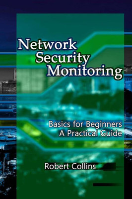 Network Security Monitoring : Basics For Beginners. A Practical Guide