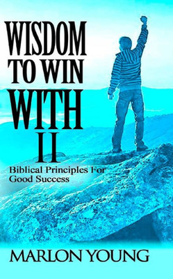 Wisdom To Win With Ii : Biblical Principles For Good Success