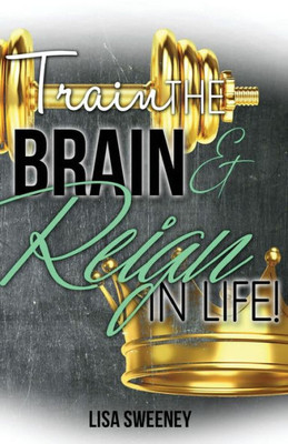 Train The Brain And Reign In Life!