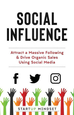 Social Influence : Attract A Massive Following And Drive Organic Sales Using Social Media