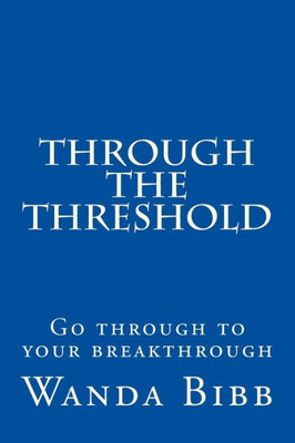 Through The Threshold : Go Through To Your Breakthrough
