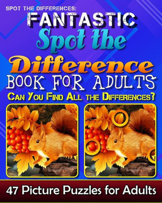 Spot The Differences : Fantastic Spot The Difference Book For Adults. Can You Find All The Differences? 47 Picture Puzzles For Adults.