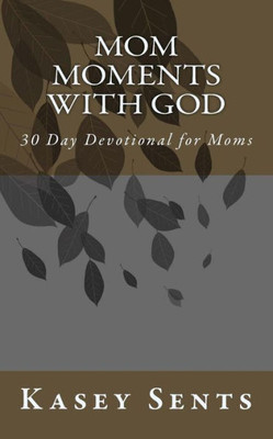 Mom Moments With God : 30 Day Devotional For Moms