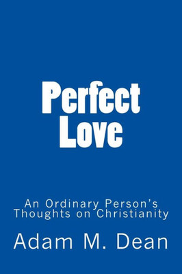 Perfect Love : An Ordinary Person'S Thoughts On Christianity