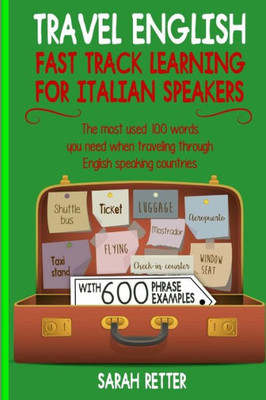 Travel English: Fast Track Learning For Italian Speakers : The Most Used 100 Words You Need When Traveling Through English Speaking