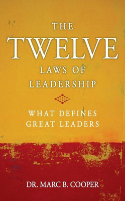 The Twelve Laws Of Leadership : What Defines Great Leaders