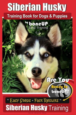 Siberian Husky Training Book For Dogs And Puppies By Boneup Dog Training : Are You Ready To Bone Up? Easy Steps * Fast Results - Siberian Husky Training