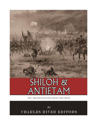 Shiloh & Antietam : The 1862 Battles That Saved The Union