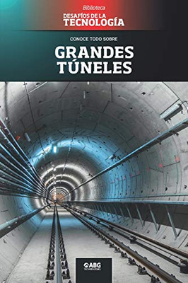 Grandes túneles: El túnel de San Gotardo (Desafíos de la Ingeniería: los principios de la Ingeniería y sus más increíbles logros.) (Spanish Edition)