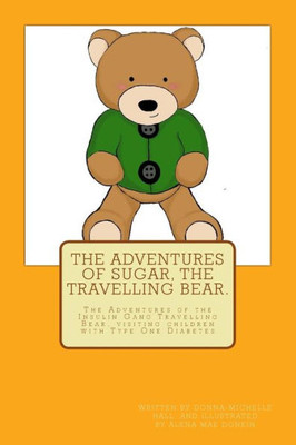 The Adventures Of Sugar The Travelling Bear : The Adventures Of The Insulin Gang Travelling Bear, Sugar, As He Visits Children With Type One Diabetes