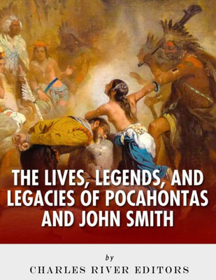 The Lives, Legends And Legacies Of Pocahontas And John Smith
