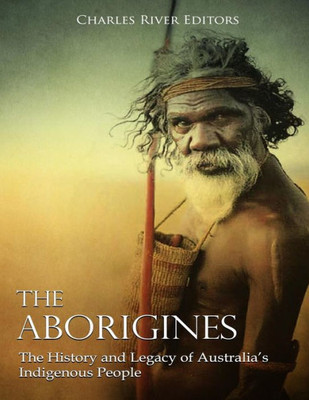 The Aborigines : The History And Legacy Of Australia'S Indigenous People