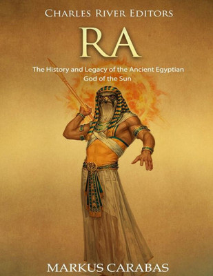 Ra: The History And Legacy Of The Ancient Egyptian God Of The Sun