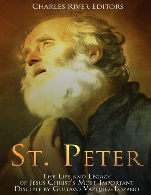 St. Peter : The Life And Legacy Of Jesus Christ'S Most Important Disciple