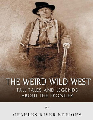 The Weird Wild West : Tall Tales And Legends About The Frontier