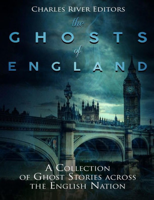 The Ghosts Of England : A Collection Of Ghost Stories Across The English Nation
