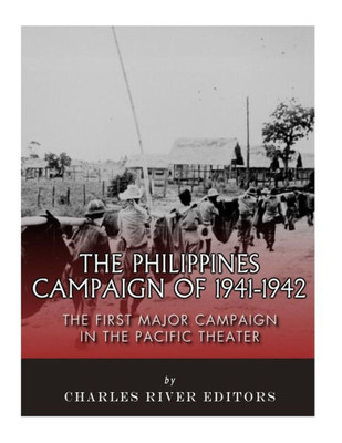 The Philippines Campaign Of 1941-1942 : The First Major Campaign In The Pacific Theater
