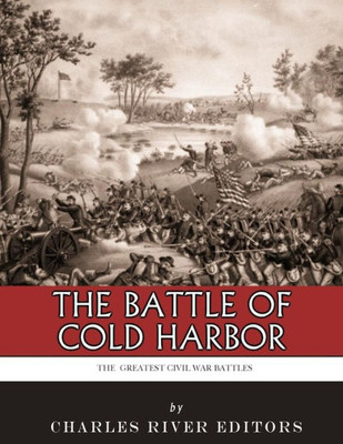 The Greatest Civil War Battles : The Battle Of Cold Harbor