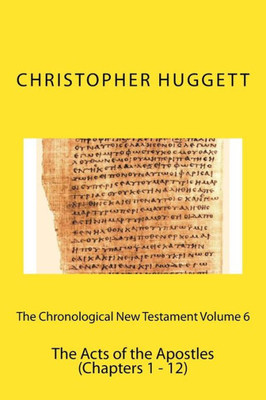 The Chronological New Testament Volume 6 : The Acts Of The Apostles (Chapters 1 - 12)