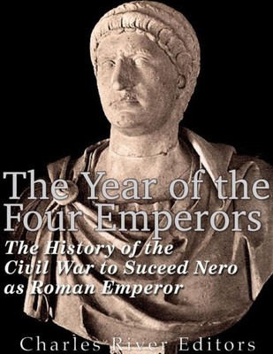 The Year Of The Four Emperors : The History Of The Civil War To Succeed Nero As Emperor Of Rome