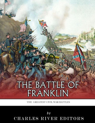 The Greatest Civil War Battles : The Battle Of Franklin