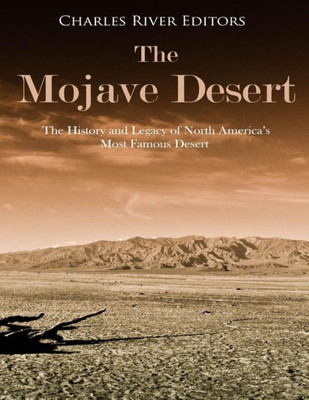 The Mojave Desert : The History And Legacy Of North America'S Most Famous Desert