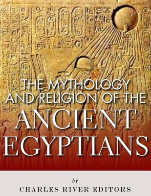 The Mythology And Religion Of The Ancient Egyptians
