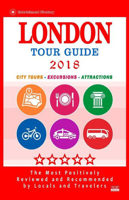 London Tour Guide 2018 : The Most Recommended Tours And Attractions In London, England - City Tour Guide 2018
