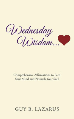 Wednesday Wisdom : Comprehensive Affirmations To Feed Your Mind And Nourish Your Soul