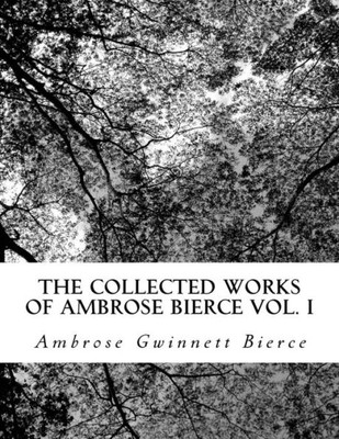 The Collected Works Of Ambrose Bierce Vol. I