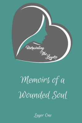 Unraveling The Layers Memoirs Of A Wounded Soul