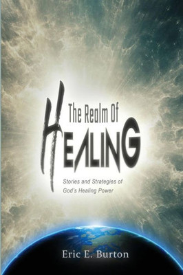 The Realm Of Healing : Stories And Strategies Of God'S Healing Power