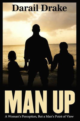 Man Up : From A Woman'S Perception, But A Man'S Point Of View