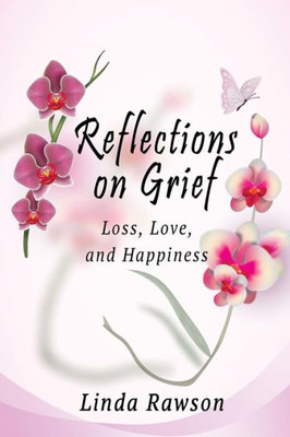 Reflections On Grief : Loss, Love, And Happiness