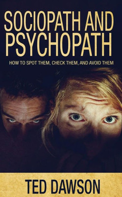 Sociopath And Psychopath : How To Spot Them, Check Them, And Avoid Them