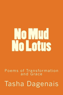 No Mud No Lotus : Poems Of Transformation And Grace