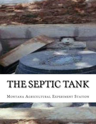 The Septic Tank : A Method Of Sewage Disposal For The Isolated Home