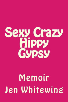 Sexy Crazy Hippy Gypsy : Memoir