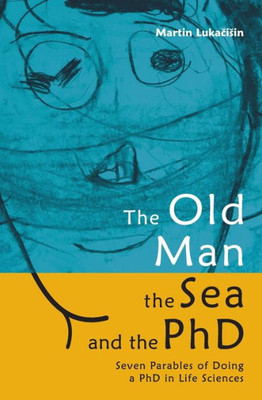 The Old Man, The Sea And The Phd : Seven Parables Of Doing A Phd In Life Sciences