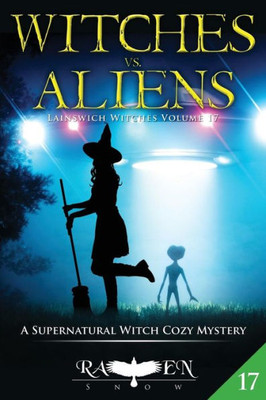 Witches Vs. Aliens : A Supernatural Witch Cozy Mystery