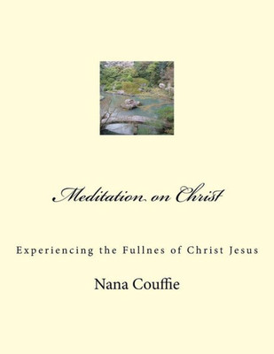 Meditation On Christ : Experiencing The Fullnes Of Christ Jesus