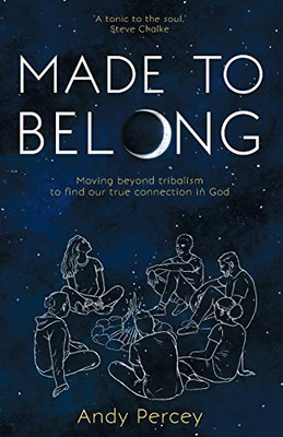 Made to Belong: Moving Beyond Tribalism to Find Our True Connection in God (Paperback) - Explores Rising Loneliness and Social Disconnection and How ... tribalism to find our true connection in God