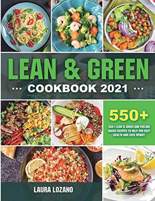 Lean and Green Cookbook 2021: 550+ Lean & Green and Fueling Hacks Recipes to Help You Keep Health and Loss Weight - Paperback
