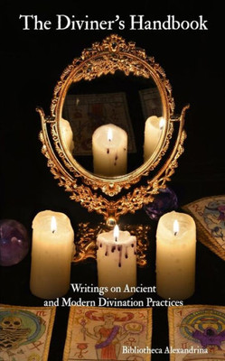 The Diviner'S Handbook : Writings On Ancient And Modern Divination Practices