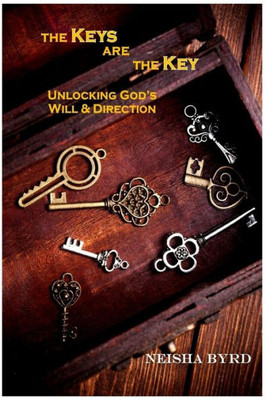 The Keys Are The Key : Unlocking God'S Will And Direction