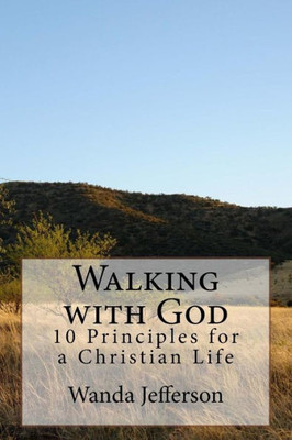 Walking With God : 10 Principles For A Christian Life