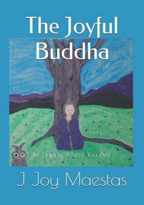 The Joyful Buddha : Be Happy Where You Are