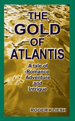 The Gold Of Atlantis : A Tale Of Adventure, Romance, And Intrigue