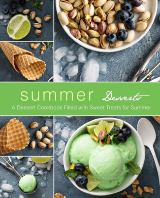 Summer Desserts : A Dessert Cookbook Filled With Sweet Treats For Summer