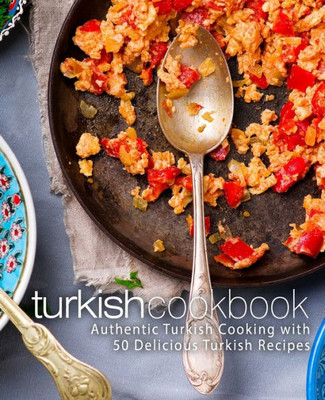 Turkish Cookbook : Authentic Turkish Cooking With 50 Delicious Turkish Recipes